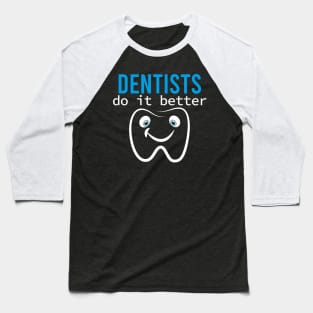 Dentists do it better Funny Gift Idea graduation Baseball T-Shirt